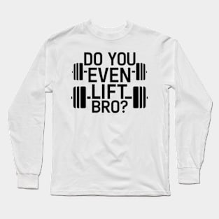 Do You Even Lift Bro.? Long Sleeve T-Shirt